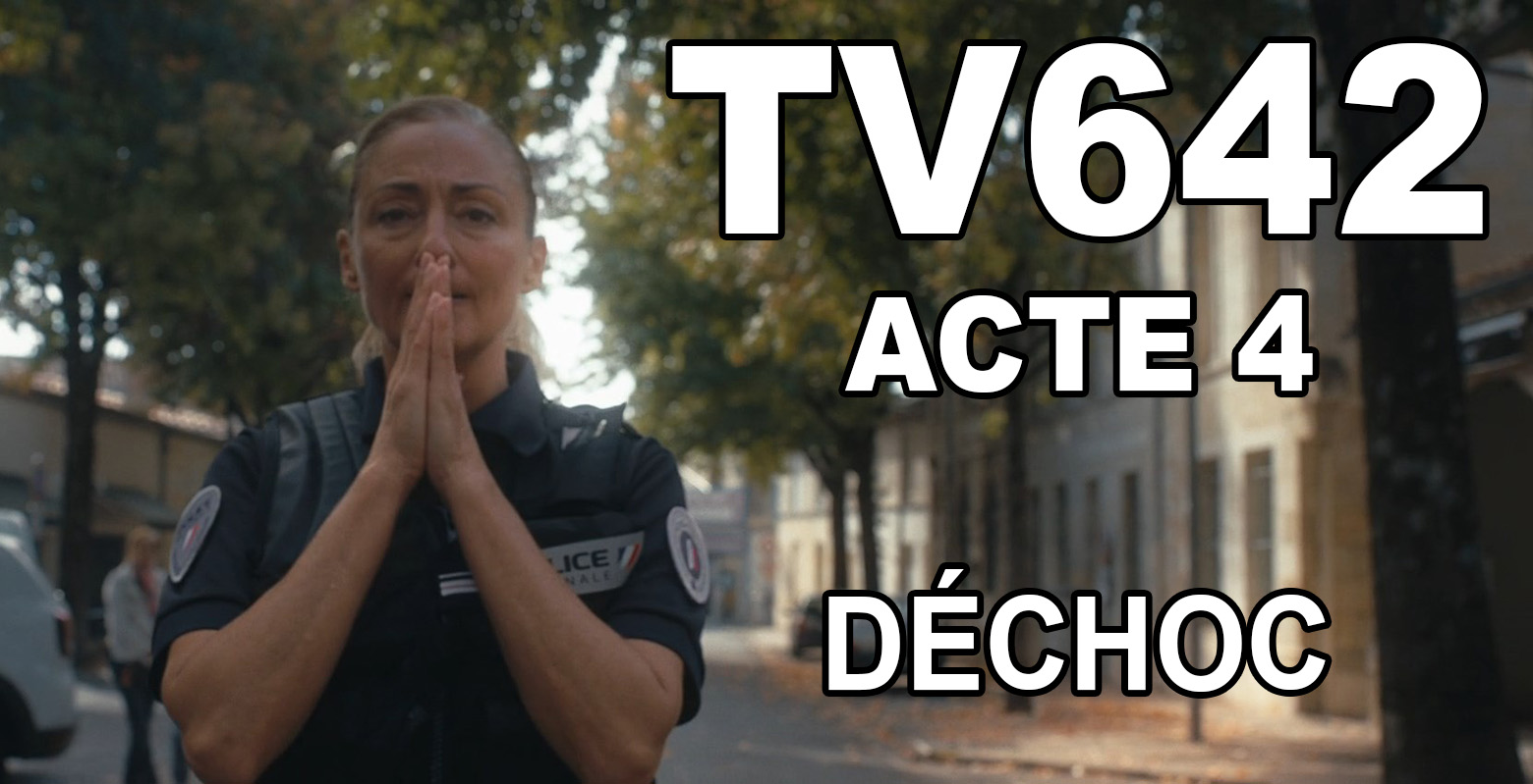 TV642 – Acte 4 : Déchoc